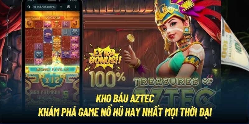 Kho Báu Aztec - Khám Phá Game Nổ Hũ Hay Nhất Mọi Thời Đại